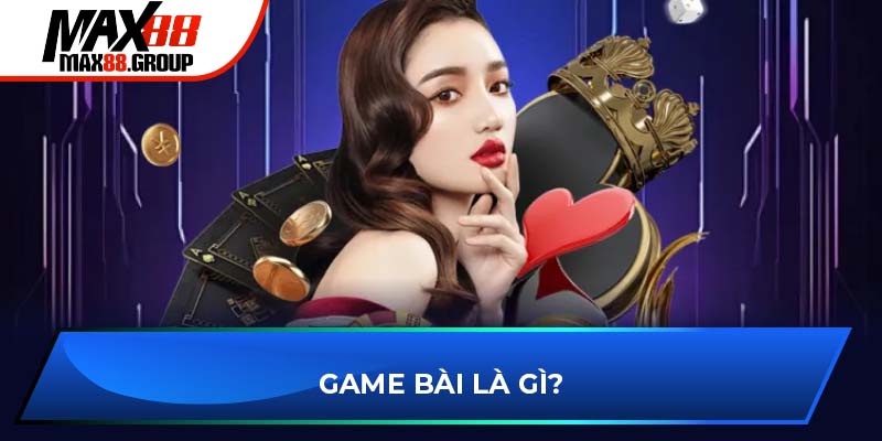 Game bài MAX88 là gì?